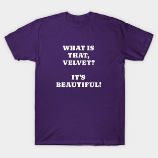 What is that velvet? It's beautiful T-Shirt